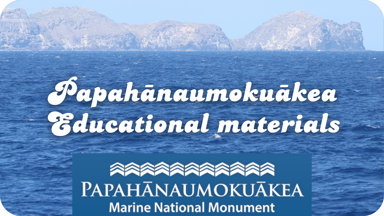 Papahānaumokuākea Educational materials- Papahānaumokuākea Marine National Monument